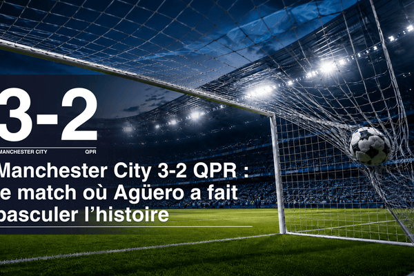 Manchester City 3-2 QPR : le match où Agüero a fait basculer l’histoire - Legendary Goals