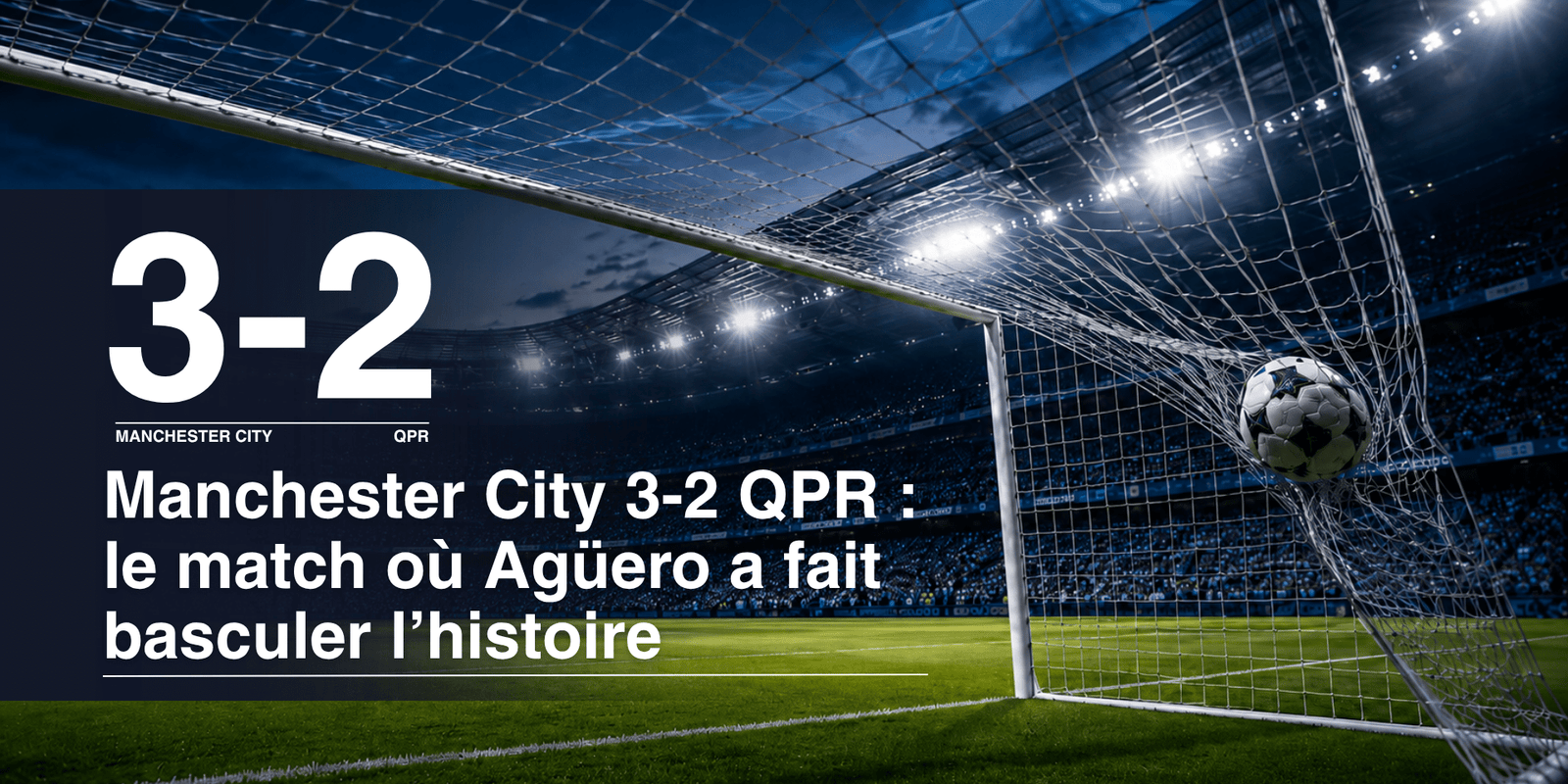 Manchester City 3-2 QPR : le match où Agüero a fait basculer l’histoire - Legendary Goals
